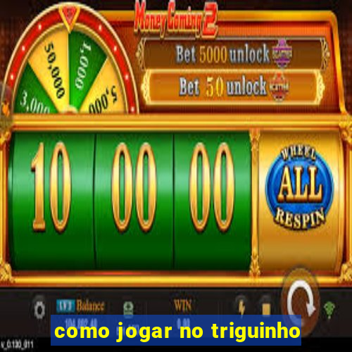 como jogar no triguinho